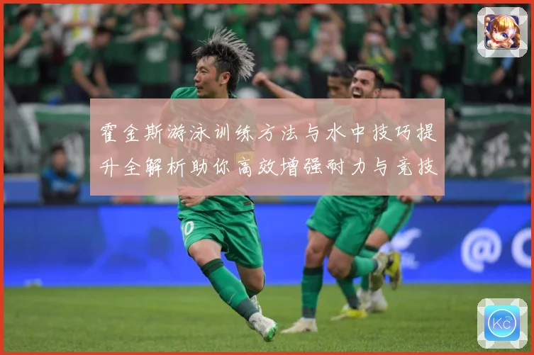 霍金斯游泳训练方法与水中技巧提升全解析助你高效增强耐力与竞技表现秘诀解析-深度解析