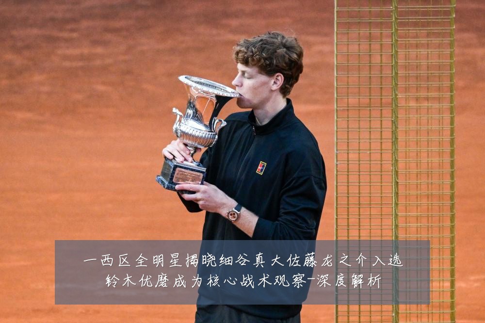 一西区全明星揭晓细谷真大佐藤龙之介入选铃木优磨成为核心战术观察-深度解析